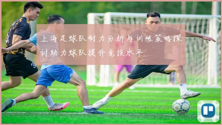 上海足球队耐力分析与训练策略探讨助力球队提升竞技水平