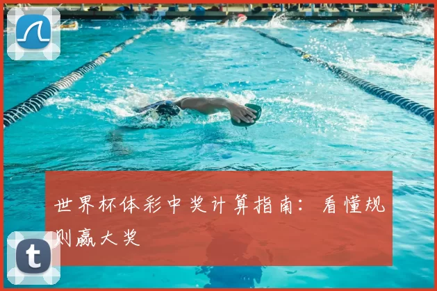 世界杯体彩中奖计算指南:看懂规则赢大奖