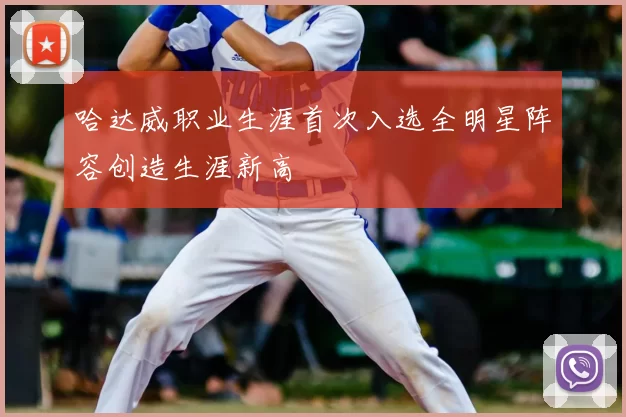 哈达威职业生涯首次入选全明星阵容创造生涯新高