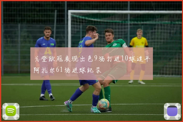 戈登欧冠表现出色9场打进10球追平阿扎尔61场进球纪录