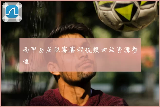 西甲历届联赛赛程视频回放资源整理