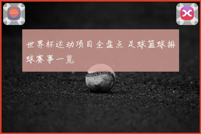 世界杯运动项目全盘点 足球篮球排球赛事一览