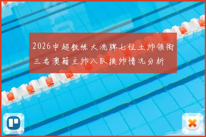 2026中超教练大洗牌七位土帅领衔三名澳籍主帅八队换帅情况分析