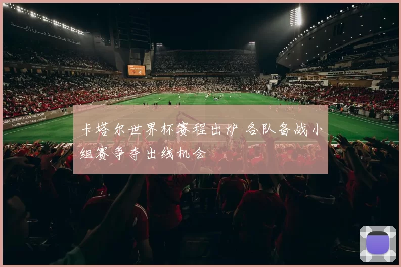 卡塔尔世界杯赛程出炉 各队备战小组赛争夺出线机会