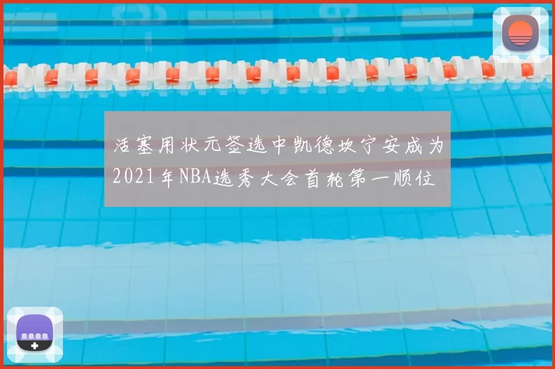 活塞用状元签选中凯德坎宁安成为2021年NBA选秀大会首轮第一顺位