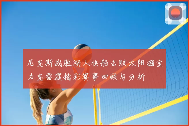 尼克斯战胜湖人快船击败太阳掘金力克雷霆精彩赛事回顾与分析