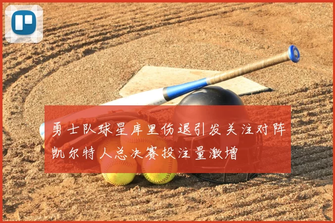 勇士队球星库里伤退引发关注对阵凯尔特人总决赛投注量激增