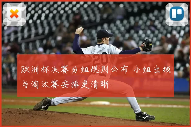 欧洲杯决赛分组规则公布 小组出线与淘汰赛安排更清晰